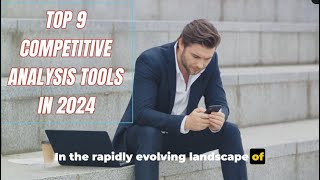 Top 9 Competitive Analysis Tools in 2024: Unleashing Your Business Potential