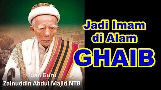 Karomah Tuan Guru Zainuddin Abdul Majid NTB, Menjadi Imam di Alam Ghaib
