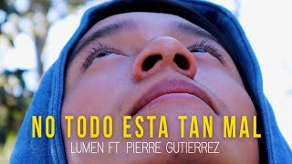 Video thumbnail of "NO TODO ESTA TAN MAL - Lumen Ft. Pierre Gutiérrez"