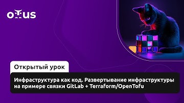 Инфраструктура как код. Развертывание инфраструктуры на примере связки GitLab + Terraform/OpenTofu