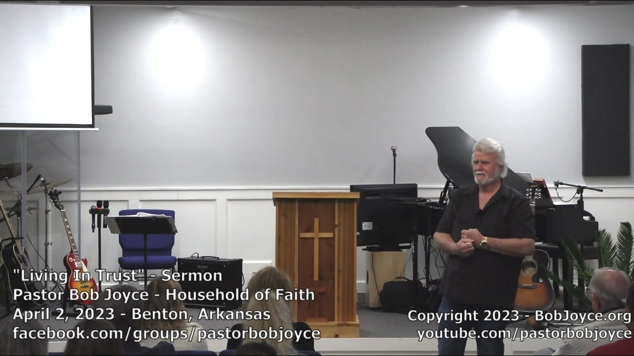 Living In Trust (Sermon - April 2, 2023) Pastor Bob Joyce, Household of Faith Church, Benton, AR