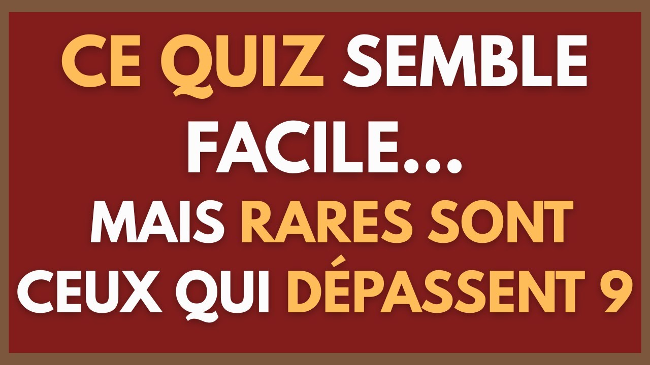 CE QUIZ SEMBLE FACILE… MAIS RARES SONT CEUX QUI DÉPASSENT 9/30 ! | CONNAISSANCES GÉNÉRALES 21