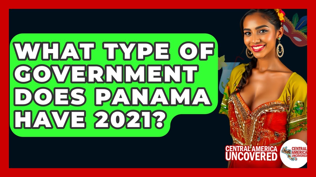 What Type of Government Does Panama Have 2021? - Central America Uncovered