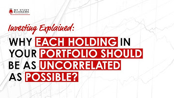 Explained: Why Each Holding In Your Portfolio Should Be As Uncorrelated As Possible?