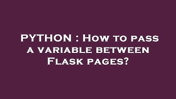 PYTHON : How to pass a variable between Flask pages?