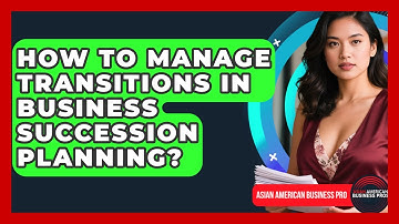 How To Manage Transitions In Business Succession Planning? - Asian American Business Pros