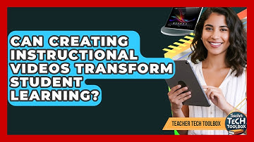 Can Creating Instructional Videos Transform Student Learning? - Teacher Tech Toolbox