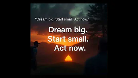 "Dream big. Start small. Act now."