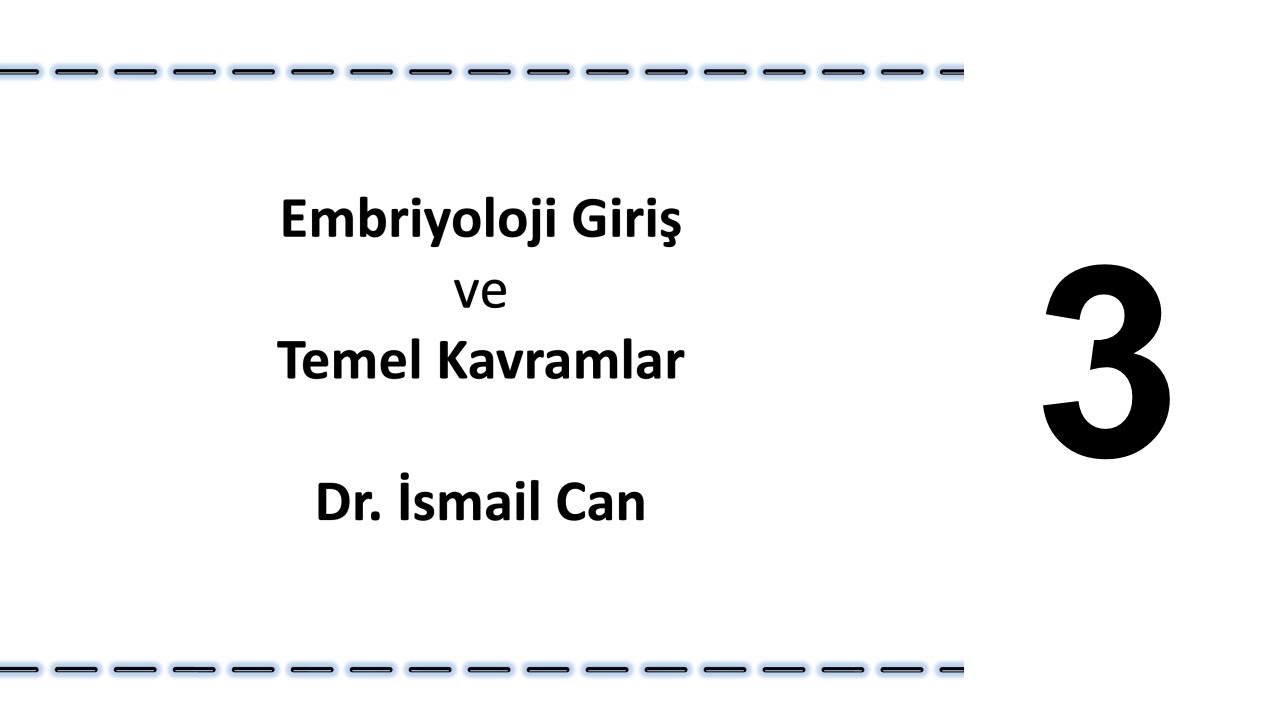Embriyoloji-A03: Embriyoloji’ye Giriş ve Kavramlar-3 | Dr. İsmail Can
