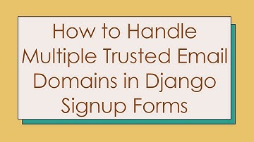 How to Handle Multiple Trusted Email Domains in Django Signup Forms