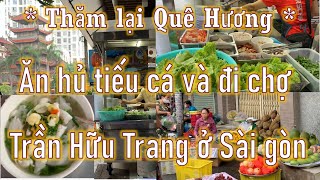 Thăm lại Quê Hương - Ăn Hủ tiếu Cá và đi chợ Trần Hữu Trang ở Sài gòn (Vlog 300)