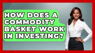 How Does a Commodity Basket Work in Investing? | Commodity Wealth Investor News