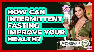 How Can Intermittent Fasting Improve Your Health? - Functional and Integrative Wellness Guru