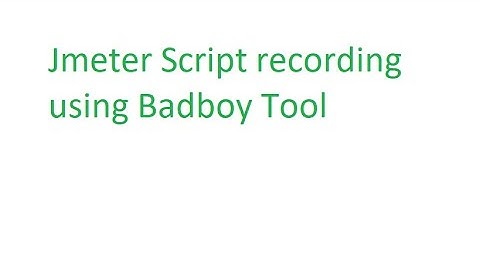 Jmeter script recording using Badboy Tool