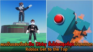 ผมเป็นแชมป์แข่งปีน Obby ขึ้นไปจนสูงที่สุดเป็นคนแรก Roblox Get to the Top