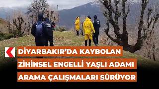 Diyarbakır’da Kaybolan Zihinsel Engelli Yaşlı Adamı Arama Çalışmaları Sürüyor