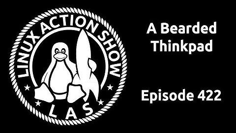 A Bearded Thinkpad | Linux Action Show 422