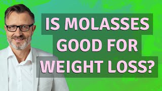 Is molasses good for weight loss?