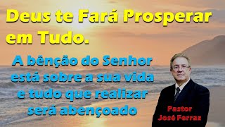 Tudo Quanto Fizer, Deus Fará Prosperar - Pastor José Ferraz