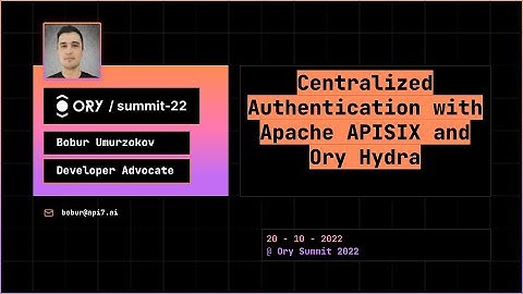 Bobur Umurzokov - Centralized Authentication with Apache APISIX and Ory - Ory Summit 2022