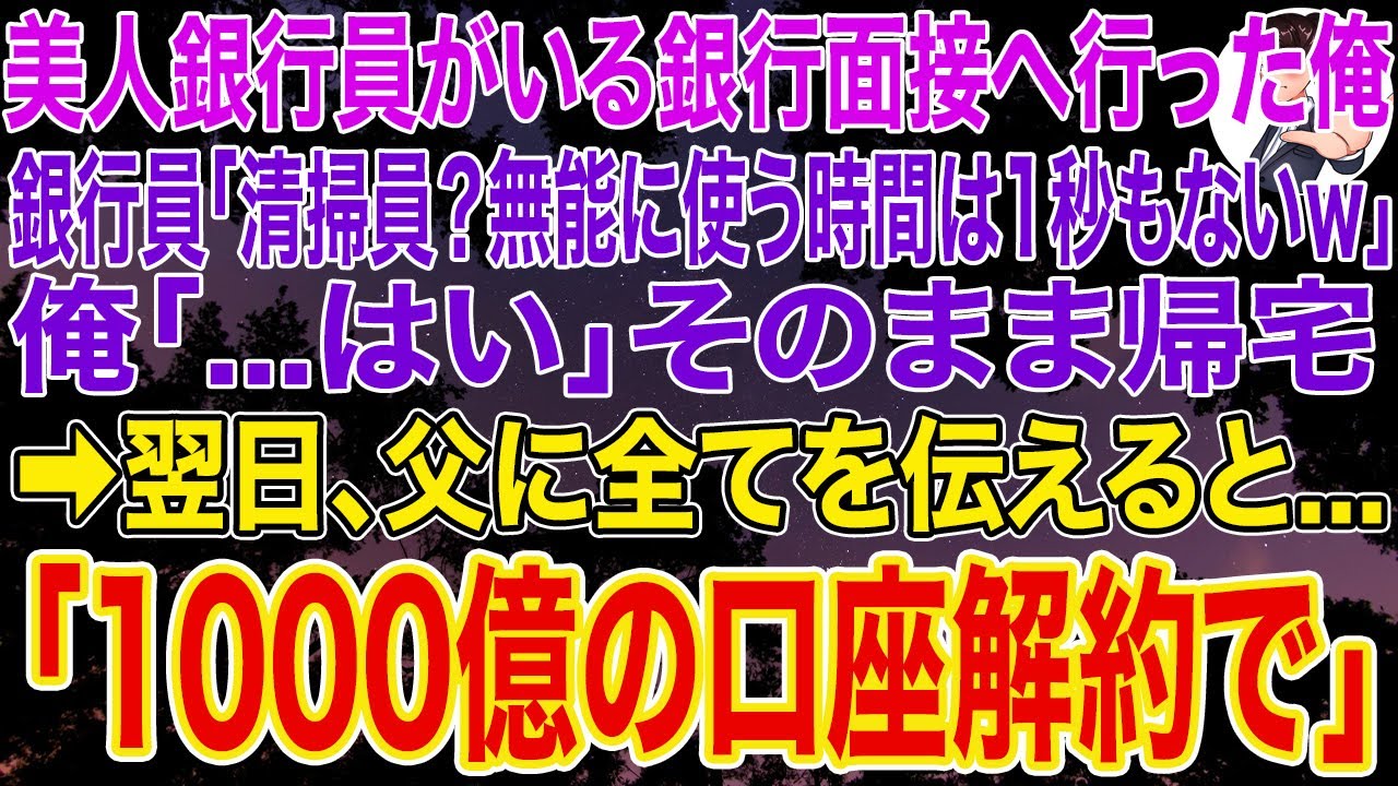 【スカッとする話】大手銀行の美人銀行員がいる最終面接へ行った俺。美人銀行員「清掃員？無能に使う時間は1秒もないｗ帰れｗ」俺「...はい」そのまま帰宅し父に全てを伝えると➡翌日、父「1000億の口座解約