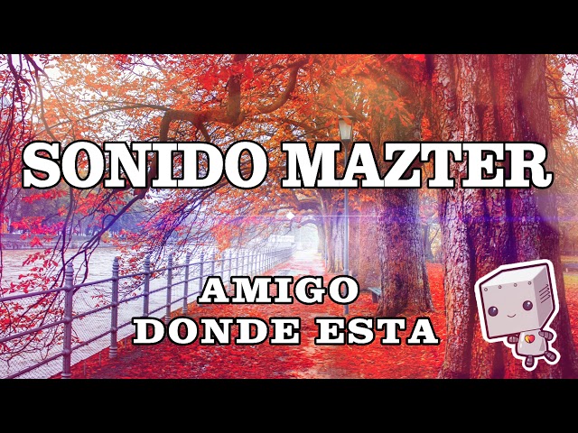 SONIDO MAZTER - AMIGO DONDE ESTA class=