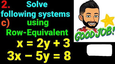 2.c) x = 2y + 3 , 3x – 5y = 8  Solve following systems of linear eqn using row equivalent matrices