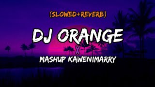 DJ ORANGE X MASHUP KAWENIMARRY (SLOWED+REVERB)