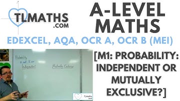 A-Level Maths: M1-08 [Probability: Independent or Mutually Exclusive?]