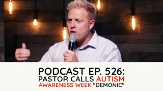 Podcast Ep. 526: Pastor Calls Autism Awareness Week &quot;Demonic&quot;