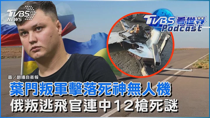 葉門叛軍擊落美軍死神無人機 俄羅斯叛逃飛官連中12槍離奇死亡｜TVBS看世界PODCAST@TVBSNEWS01 - 天天要聞