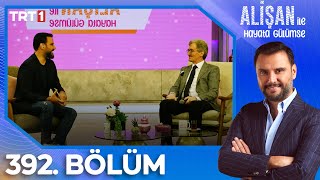 Alişan Ile Hayata Gülümse 392 Bölüm 08122023