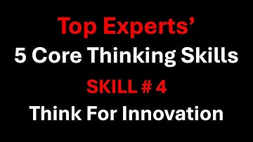 FUVI HoT Videos: Develop Top Experts’ 5 Core Thinking Skills – Skill #4: Think for Innovation