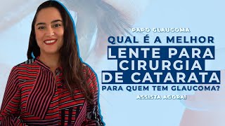 Qual é a melhor LENTE PARA CIRURGIA DE CATARATA para quem tem GLAUCOMA?