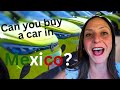 HOW TO BUY A CAR IN MEXICO! As a temporary resident, step by step.