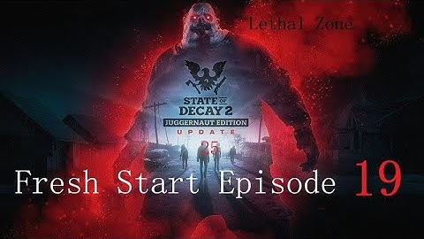 State Of Decay 2 Fresh Start Series Lethal Zone Episode 19 ( update 25 )