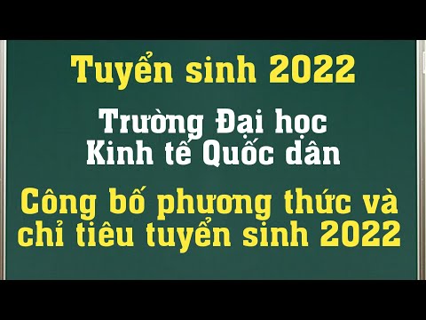 Điểm Trúng Tuyển Đại Học Kinh Tế Quốc Dân 2016 - Trường Đai học Kinh tế Quốc dân công bố phương thức tuyển sinh và chỉ tiêu 2022