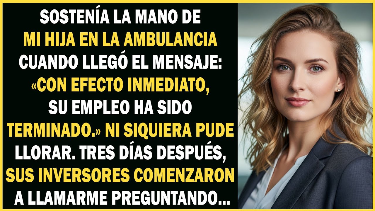 Me despidieron mientras estaba en la ambulancia con mi hija. Tres días después, sus inversionistas..
