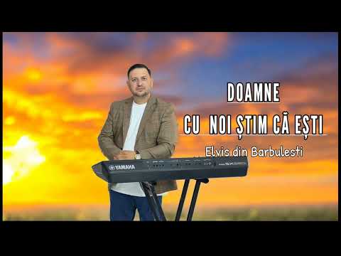 Elvis din Barbulesti- DOAMNE CU NOI STIM CA ESTI