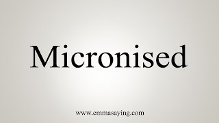 How To Say Micronised
