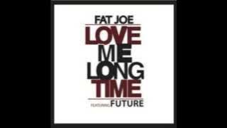 Fat Joe - Love Me Long Time ft. FUTURE (FULL SONG HQ)