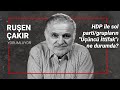 HDP ile sol parti/grupların "Üçüncü İttifak"ı ne durumda?