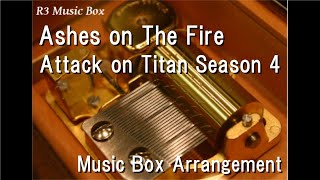 Ashes on The Fire/Attack on Titan Season 4 [Music Box]