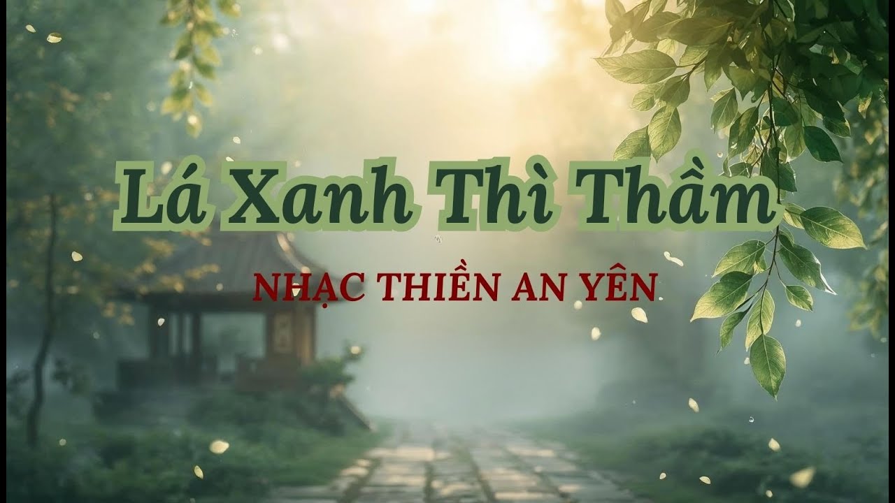 LÁ XANH THÌ THẦM 🍃 Nhạc Thiền Buông Nhẹ – An Yên & Thư Giãn Sâu