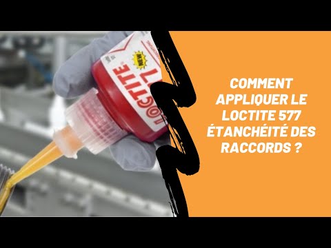 Comment appliquer le LOCTITE 577 étanchéité des raccords ?