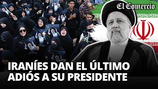 FUNERAL DE EBRAHIM RAISI: miles de iraníes se despiden de su PRESIDENTE FALLECIDO | El Comercio