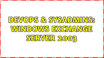 DevOps & SysAdmins: Windows Exchange Server 2003