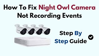 How To Fix Night Owl Camera Not Recording Events