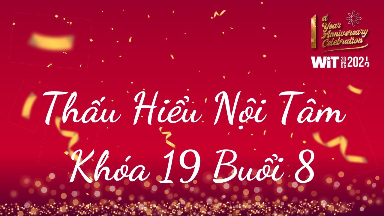 Outline Video Thấu Hiểu Nội Tâm Khóa 19 Buổi 8 - Thấu Hiểu Nội Tâm, Kiến Tạo An Vui - WIT