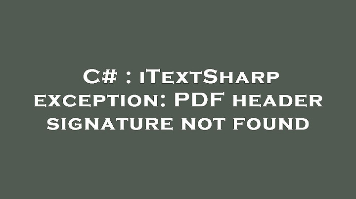 Lỗi could not sign document pdf header signature not found năm 2024